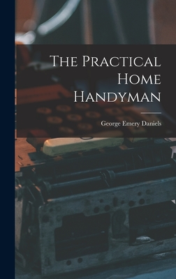 The Practical Home Handyman - Daniels, George Emery 1914-