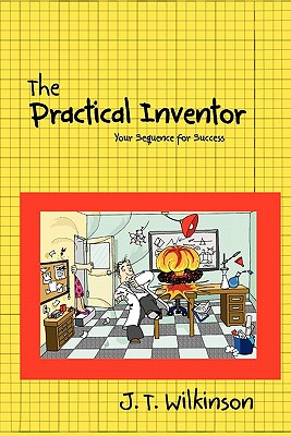 The Practical Inventor: Your Sequence for success - Wilkinson, J T
