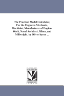 The Practical Model Calculator, for the Engineer, Mechanic, Machinist, Manufacturer of Engine-Work, Naval Architect, Miner, and Millwright