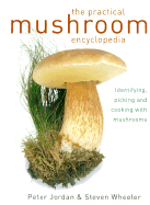 The Practical Mushroom Encyclopedia: Identifying, Picking and Cooking with Mushrooms - Jordan, Peter, and Wheeler, Steven