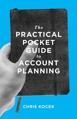 The Practical Pocket Guide to Account Planning - Kocek, Chris, and Zagorski, Lin (Designer), and Pollock, Rebecca (Designer)