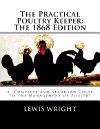 The Practical Poultry Keeper: The 1868 Edition: A Complete and Standard Guide To The Management of Poultry