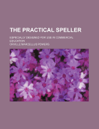 The Practical Speller: Especially Designed for Use in Commercial Education