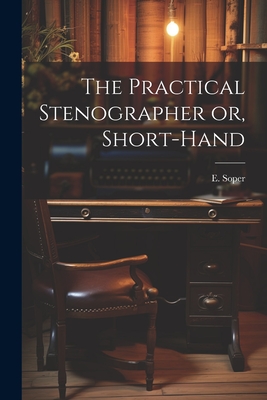 The Practical Stenographer or, Short-Hand - Soper, E