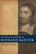 The Practical Works of Richard Baxter: Selected Treatises