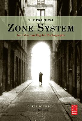 The Practical Zone System for Film and Digital Photography: Classic Tool, Universal Applications - Johnson, Chris, Ma, MD