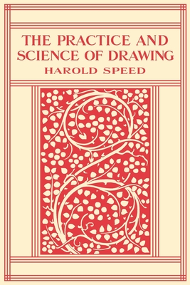 The Practice and Science of Drawing - Gioffredi, Michael W (Editor), and Speed, Harold
