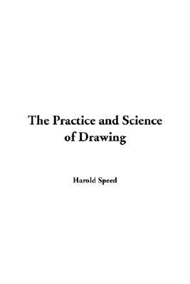 The Practice and Science of Drawing - Speed, Harold