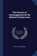 The Practice of Autosuggestion by the Method of Emile Coue