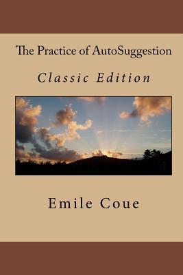 The Practice of AutoSuggestion: Classic Edition - Brooks, C Harry (Editor), and Coue, Emile