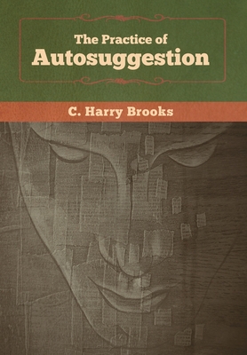 The Practice of Autosuggestion - Brooks, C Harry