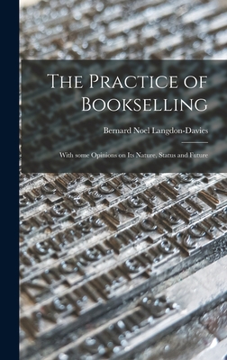 The Practice of Bookselling: With Some Opinions on Its Nature, Status and Future - Langdon-Davies, Bernard Noel 1876- (Creator)