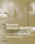 The Practice of Chinese Medicine: The Treatment of Diseases with Acupuncture and Chinese Herbs - Maciocia, Giovanni