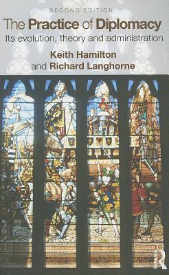 The Practice of Diplomacy: Its Evolution, Theory and Administration - Hamilton, Keith, and Langhorne, Professor Richard