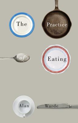The Practice of Eating - Warde, Alan