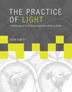 The Practice of Light: A Genealogy of Visual Technologies from Prints to Pixels