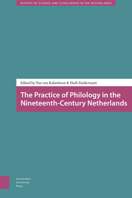 The Practice of Philology in the Nineteenth-Century Netherlands - Kalmthout, Ton van (Editor), and Zuidervaart, Huib (Editor), and Bod, Rens (Contributions by)