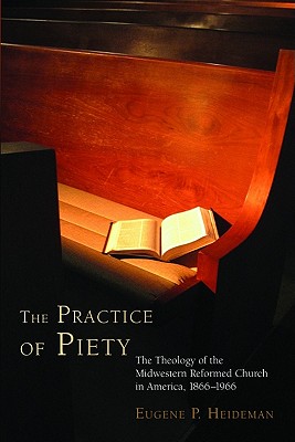 The Practice of Piety: The Theology of the Midwestern Reformed Church in America, 1866-1966 Volume 65 - Heideman, Eugene P