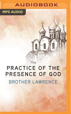 The Practice of the Presence of God: The Best Rules of Holy Life - Lawrence, Brother, and Killavey, Jim (Read by)