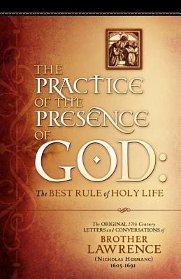 The Practice of the Presence of God: The Original 17th Century Letters and Conversations of Brother Lawrence - Lawrence, Brother