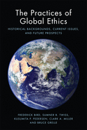 The Practices of Global Ethics: Historical Backgrounds, Current Issues, and Future Prospects