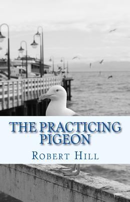 The Practicing Pigeon: Tpp - Hill, Robert, Ph.D.