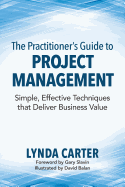 The Practitioner's Guide to Project Management: Simple, Effective Techniques That Deliver Business Value