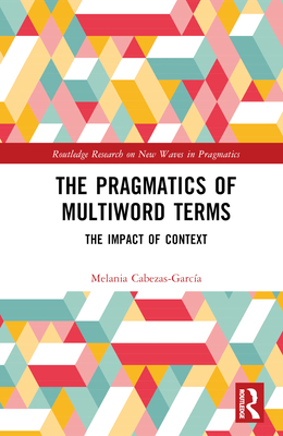 The Pragmatics of Multiword Terms: The Impact of Context - Cabezas-Garca, Melania