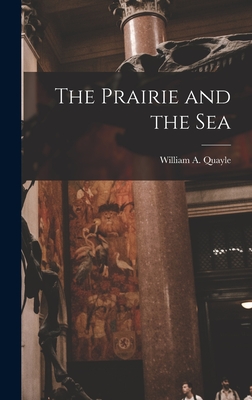 The Prairie and the Sea - Quayle, William A 1860-1925