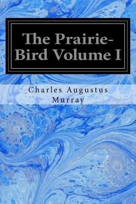 The Prairie-Bird Volume I - Murray, Charles Augustus