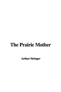 The Prairie Mother - Stringer, Arthur