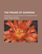 The Praise of Gardens: An Epitome of the Literature of the Garden-Art; With an Historical Epilogue