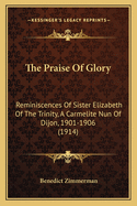 The Praise of Glory: Reminiscences of Sister Elizabeth of the Trinity, a Carmelite Nun of Dijon, 1901-1906 (1914)