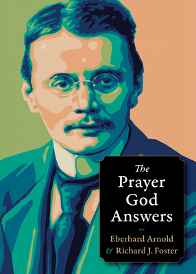 The Prayer God Answers - Arnold, Eberhard, and Foster, Richard J
