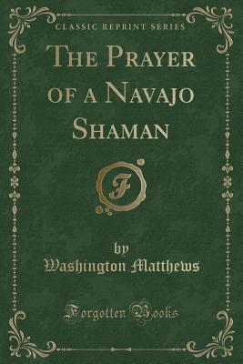 The Prayer of a Navajo Shaman (Classic Reprint) - Matthews, Washington