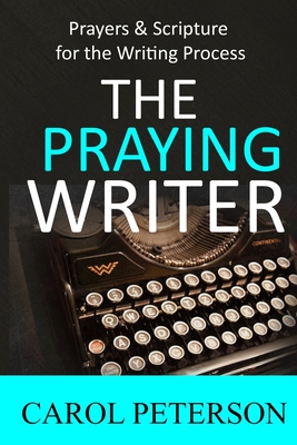 The Praying Writer: Prayers for the Writing Process - Peterson, Carol