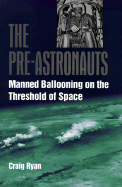 The Pre-Astronauts: Manned Ballooning on the Threshold of Space
