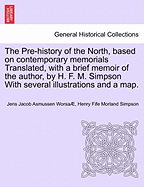 The Pre-History of the North, Based on Contemporary Memorials Translated, with a Brief Memoir of the Author, by H. F. M. Simpson with Several Illustrations and a Map.
