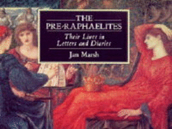 The Pre-Raphaelites: Their Lives in Letters and Diaries - Marsh, Jan