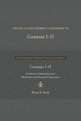 The Preacher's Hebrew Companion to Genesis 1--11: A Selective Commentary for Meditation and Sermon Preparation - Doak, Brian R