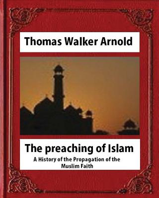 The preaching of Islam (1896), by Thomas Walker Arnold - Arnold, Thomas Walker, Sir