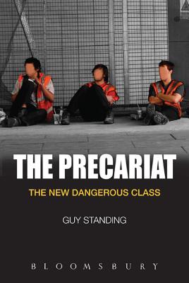 The Precariat: The New Dangerous Class - Standing, Guy, Prof.