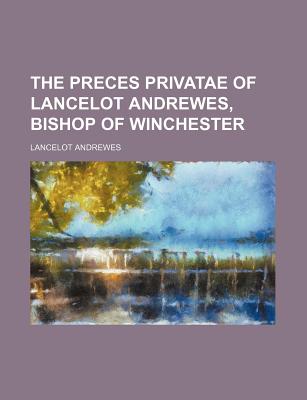 The Preces Privatae of Lancelot Andrewes, Bishop of Winchester - Andrewes, Lancelot