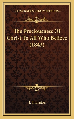 The Preciousness of Christ to All Who Believe (1843) - Thornton, J