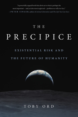 The Precipice: Existential Risk and the Future of Humanity - Ord, Toby