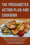 The Prediabetes Action Plan And Cookbook: Discover a 7-day pre-diabetic meal plan full of delicious and nutritious ideas to help you control and reduce your blood sugar