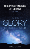 The Preeminence of Christ: Part One, to the Glory of God the Father