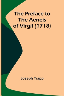 The Preface to the Aeneis of Virgil (1718) - Trapp, Joseph