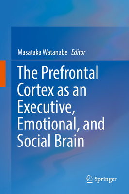 The Prefrontal Cortex as an Executive, Emotional, and Social Brain - Watanabe, Masataka (Editor)