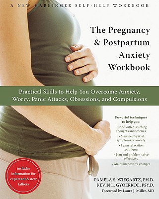 The Pregnancy and Postpartum Anxiety Workbook: Practical Skills to Help You Overcome Anxiety, Worry, Panic Attacks, Obsessions, and Compulsions - Gyoerkoe, Kevin, PsyD, and Miller, Laura, MD (Foreword by), and Wiegartz, Pamela, PhD